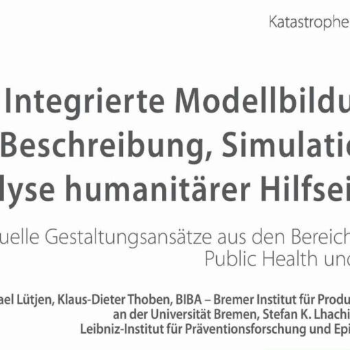 Integrierte Modellbildung zur Beschreibung, Simulation und Analyse humanitärer Hilfseinsätze